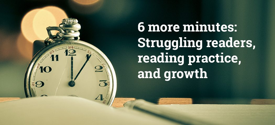 6 More Minutes - Struggling Readers, Reading Practice, and Growth