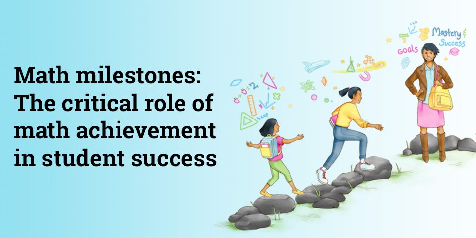 Math milestones: The critical role of math achievement in student success