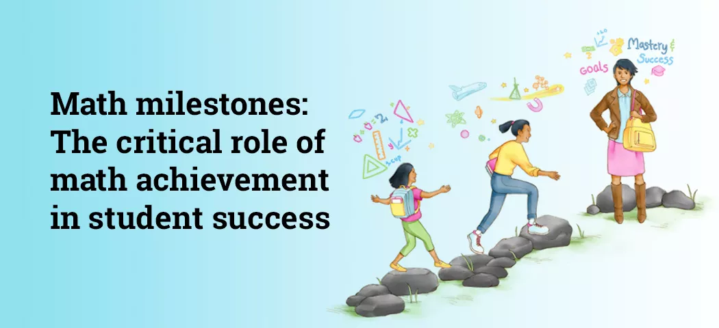 Feaured image for the post: Math milestones: The critical role of math achievement in student success
